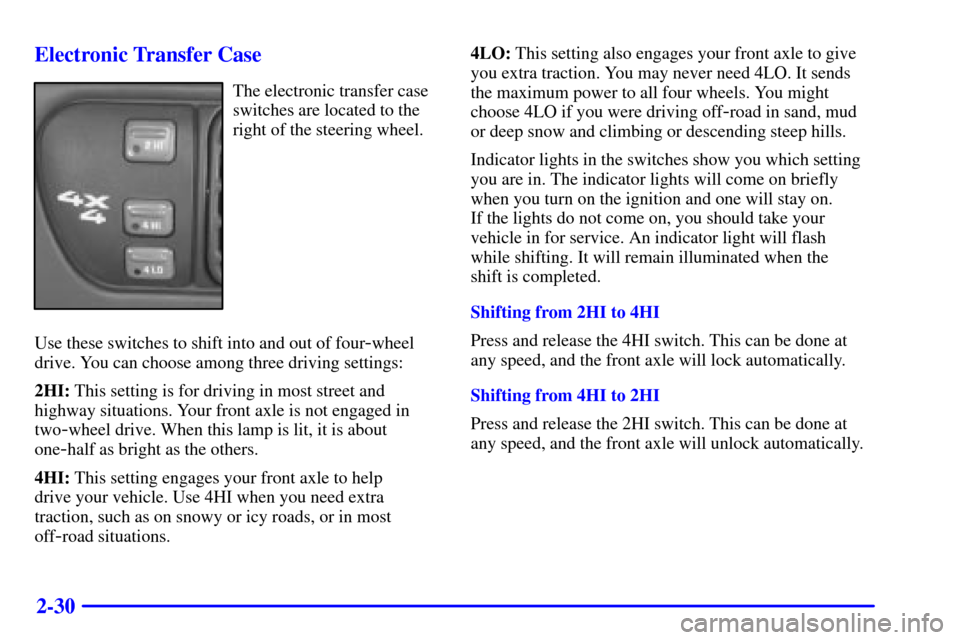 CHEVROLET S10 2001 2.G Owners Manual 2-30 Electronic Transfer Case
The electronic transfer case
switches are located to the
right of the steering wheel.
Use these switches to shift into and out of four
-wheel
drive. You can choose among 