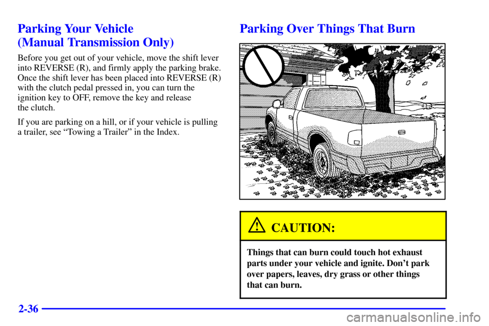 CHEVROLET S10 2001 2.G Owners Manual 2-36
Parking Your Vehicle 
(Manual Transmission Only)
Before you get out of your vehicle, move the shift lever
into REVERSE (R), and firmly apply the parking brake.
Once the shift lever has been place