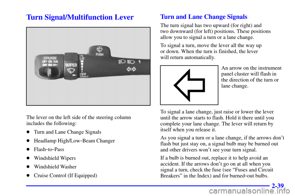 CHEVROLET S10 2001 2.G Owners Manual 2-39
Turn Signal/Multifunction Lever
The lever on the left side of the steering column
includes the following:
Turn and Lane Change Signals
Headlamp High/Low
-Beam Changer
Flash
-to-Pass
Windshiel