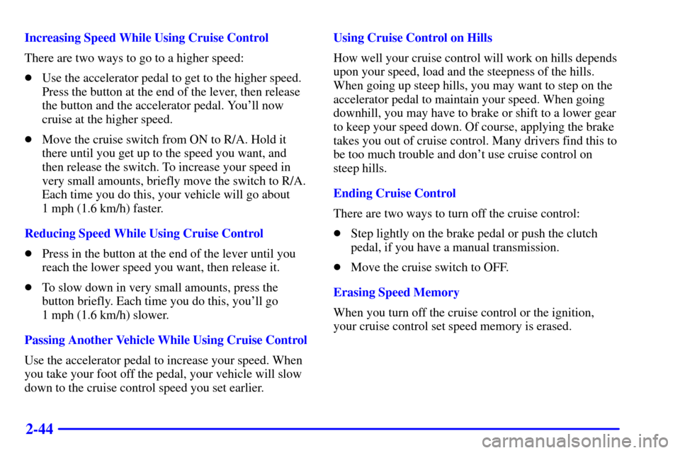 CHEVROLET S10 2001 2.G Owners Manual 2-44
Increasing Speed While Using Cruise Control
There are two ways to go to a higher speed:
Use the accelerator pedal to get to the higher speed.
Press the button at the end of the lever, then relea