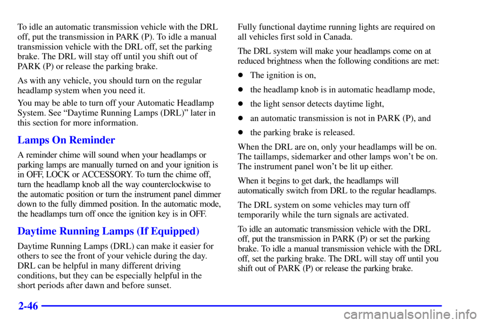 CHEVROLET S10 2001 2.G Owners Manual 2-46
To idle an automatic transmission vehicle with the DRL
off, put the transmission in PARK (P). To idle a manual
transmission vehicle with the DRL off, set the parking
brake. The DRL will stay off 