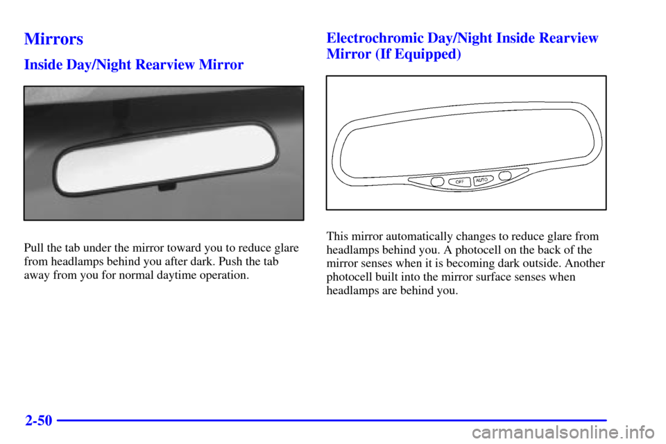 CHEVROLET S10 2001 2.G Owners Manual 2-50
Mirrors
Inside Day/Night Rearview Mirror
Pull the tab under the mirror toward you to reduce glare
from headlamps behind you after dark. Push the tab
away from you for normal daytime operation.
El