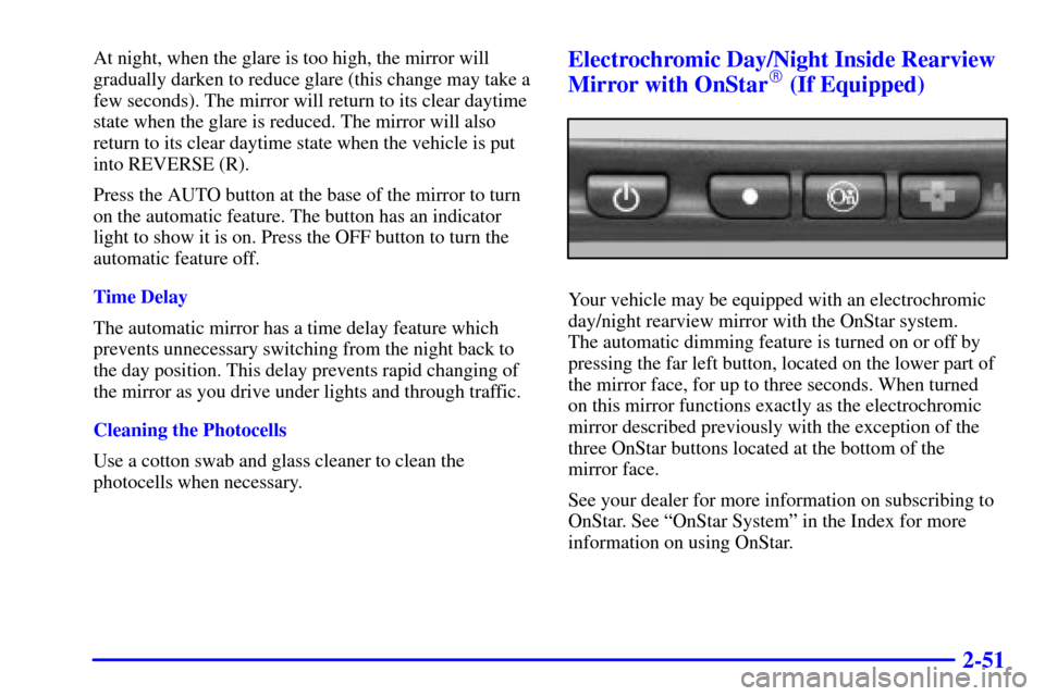 CHEVROLET S10 2001 2.G Owners Manual 2-51
At night, when the glare is too high, the mirror will
gradually darken to reduce glare (this change may take a
few seconds). The mirror will return to its clear daytime
state when the glare is re