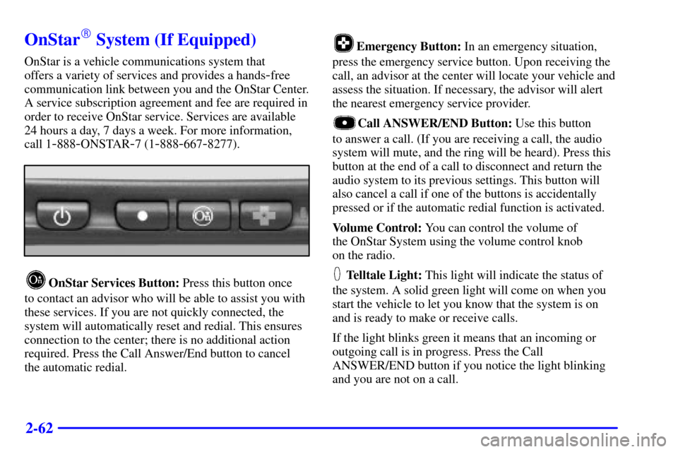 CHEVROLET S10 2001 2.G Owners Manual 2-62
OnStar System (If Equipped)
OnStar is a vehicle communications system that 
offers a variety of services and provides a hands
-free
communication link between you and the OnStar Center.
A servic