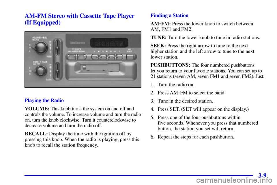 CHEVROLET S10 2001 2.G Owners Manual 3-9 AM-FM Stereo with Cassette Tape Player
(If Equipped)
Playing the Radio
VOLUME: This knob turns the system on and off and
controls the volume. To increase volume and turn the radio
on, turn the kno