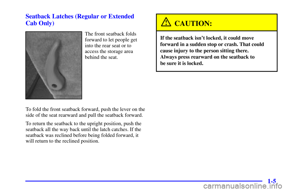 CHEVROLET S10 2001 2.G User Guide 1-5 Seatback Latches (Regular or Extended
Cab Only)
The front seatback folds
forward to let people get
into the rear seat or to
access the storage area
behind the seat.
To fold the front seatback forw