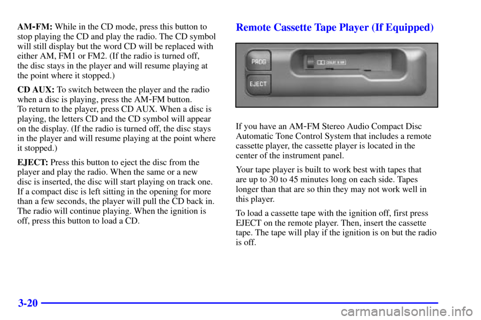 CHEVROLET S10 2001 2.G User Guide 3-20
AM-FM: While in the CD mode, press this button to
stop playing the CD and play the radio. The CD symbol
will still display but the word CD will be replaced with
either AM, FM1 or FM2. (If the rad