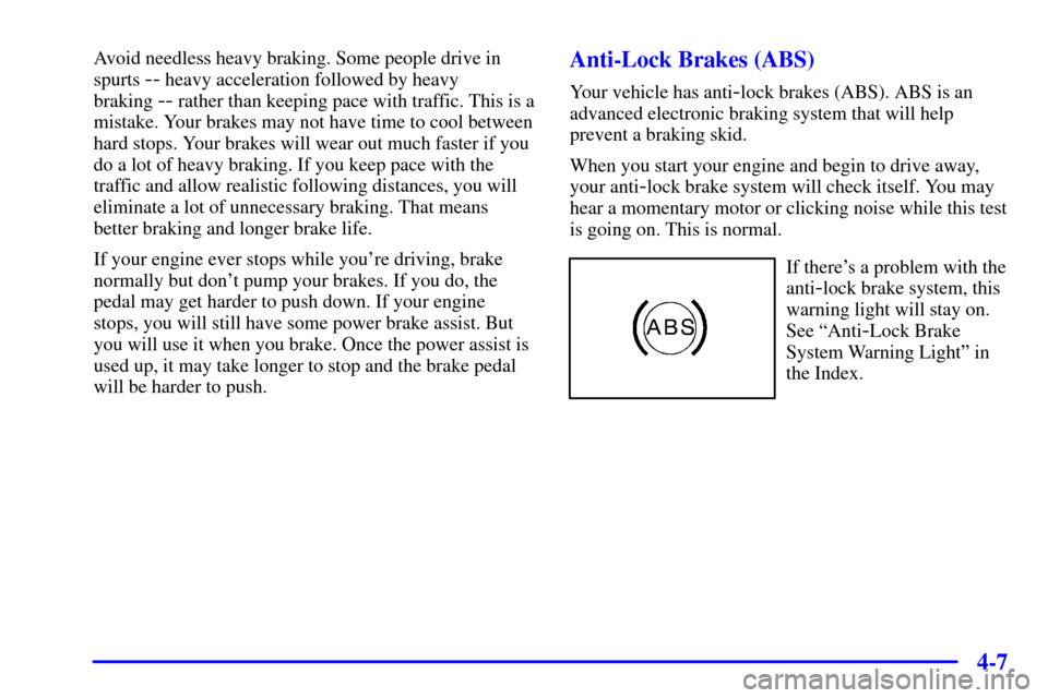 CHEVROLET S10 2001 2.G User Guide 4-7
Avoid needless heavy braking. Some people drive in
spurts 
-- heavy acceleration followed by heavy 
braking 
-- rather than keeping pace with traffic. This is a
mistake. Your brakes may not have t