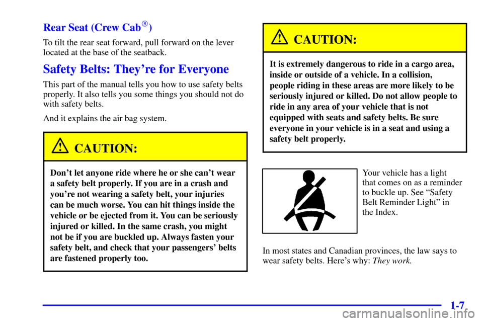 CHEVROLET S10 2001 2.G User Guide 1-7 Rear Seat (Crew Cab
)
To tilt the rear seat forward, pull forward on the lever
located at the base of the seatback.
Safety Belts: Theyre for Everyone
This part of the manual tells you how to use