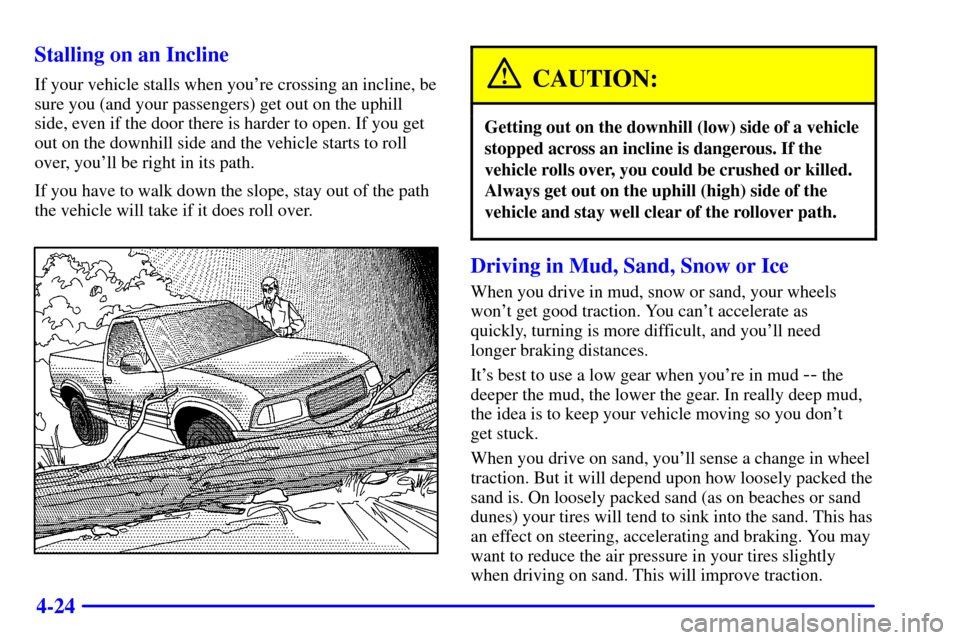 CHEVROLET S10 2001 2.G Owners Manual 4-24 Stalling on an Incline
If your vehicle stalls when youre crossing an incline, be
sure you (and your passengers) get out on the uphill
side, even if the door there is harder to open. If you get
o