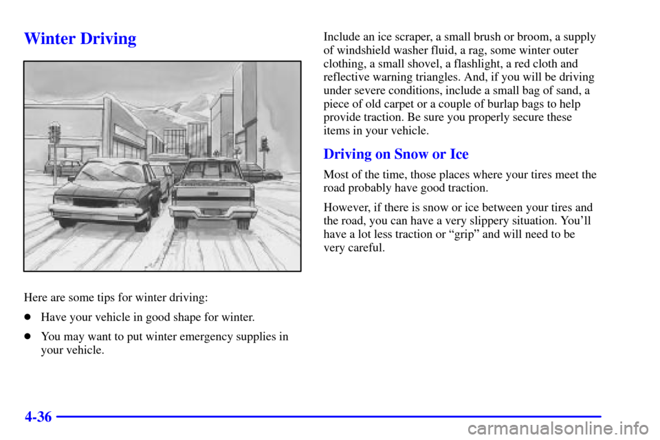CHEVROLET S10 2001 2.G Owners Manual 4-36
Winter Driving
Here are some tips for winter driving:
Have your vehicle in good shape for winter.
You may want to put winter emergency supplies in
your vehicle.Include an ice scraper, a small b