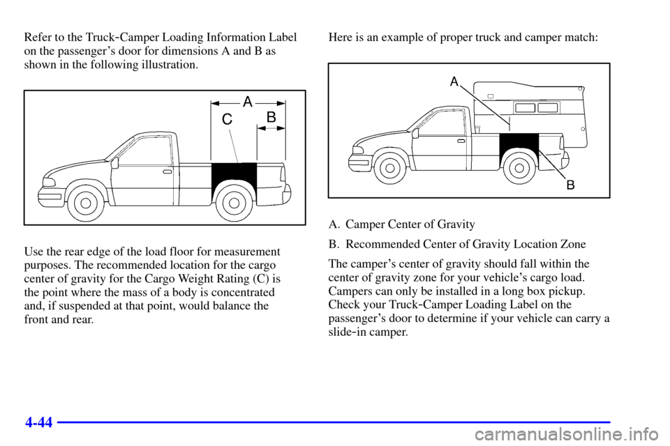 CHEVROLET S10 2001 2.G Owners Manual 4-44
Refer to the Truck-Camper Loading Information Label
on the passengers door for dimensions A and B as
shown in the following illustration.
Use the rear edge of the load floor for measurement
purp