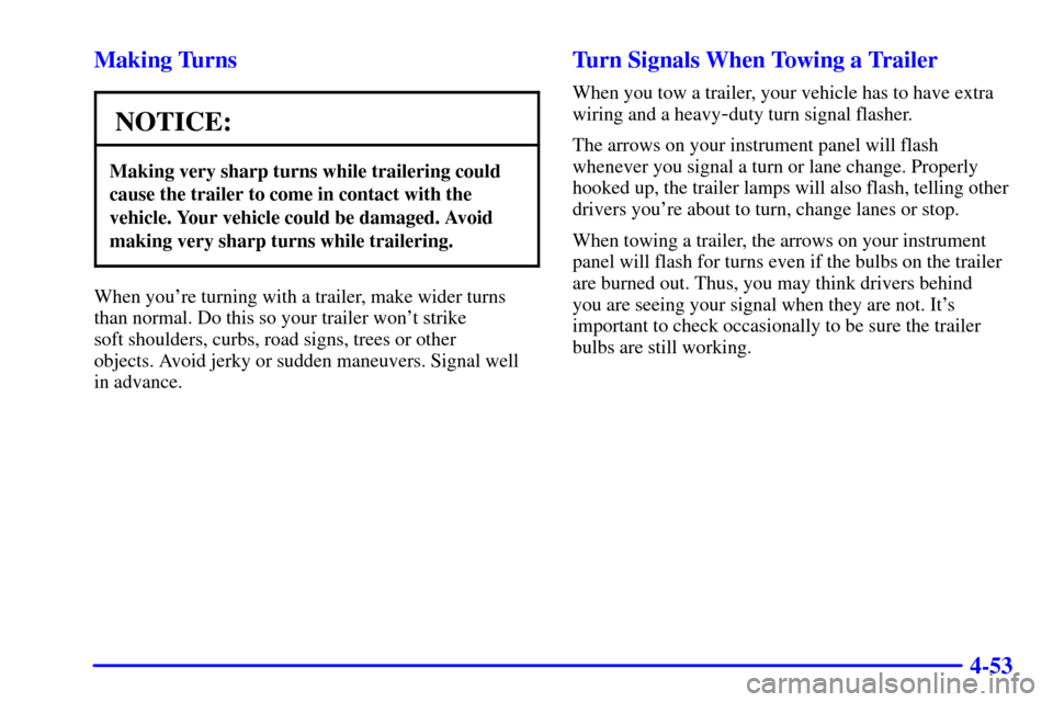 CHEVROLET S10 2001 2.G Owners Manual 4-53 Making Turns
NOTICE:
Making very sharp turns while trailering could
cause the trailer to come in contact with the
vehicle. Your vehicle could be damaged. Avoid
making very sharp turns while trail