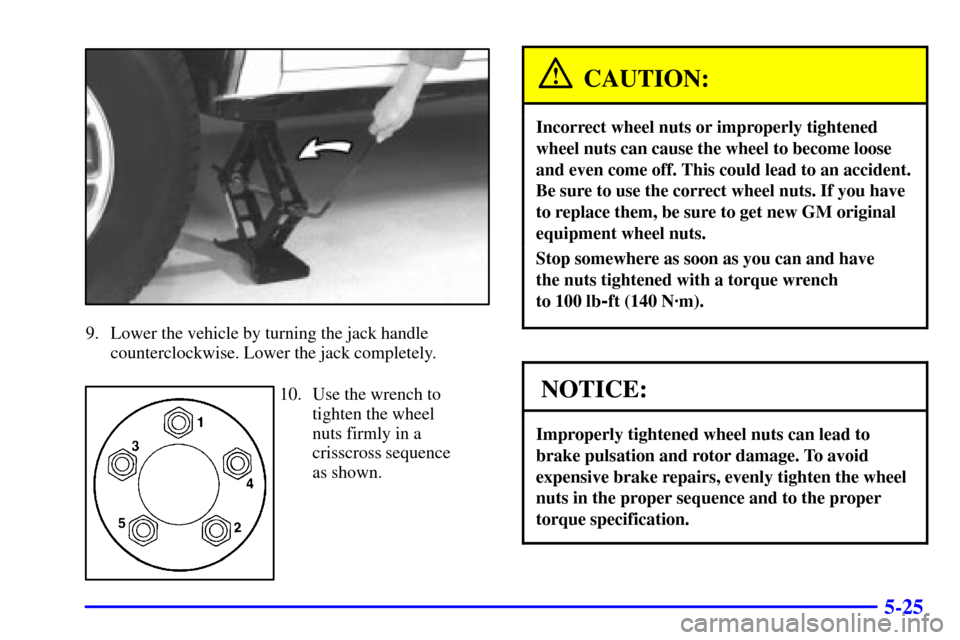 CHEVROLET S10 2001 2.G Owners Manual 5-25
9. Lower the vehicle by turning the jack handle
counterclockwise. Lower the jack completely.
10. Use the wrench to
tighten the wheel
nuts firmly in a
crisscross sequence
as shown.
CAUTION:
Incorr