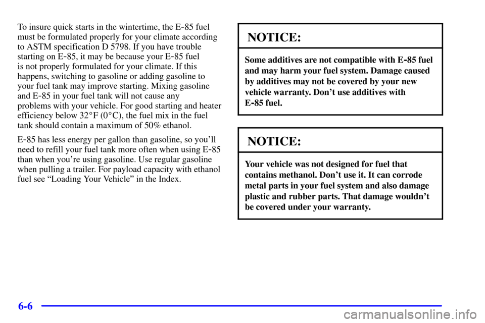 CHEVROLET S10 2001 2.G Owners Manual 6-6
To insure quick starts in the wintertime, the E-85 fuel
must be formulated properly for your climate according
to ASTM specification D 5798. If you have trouble
starting on E
-85, it may be becaus