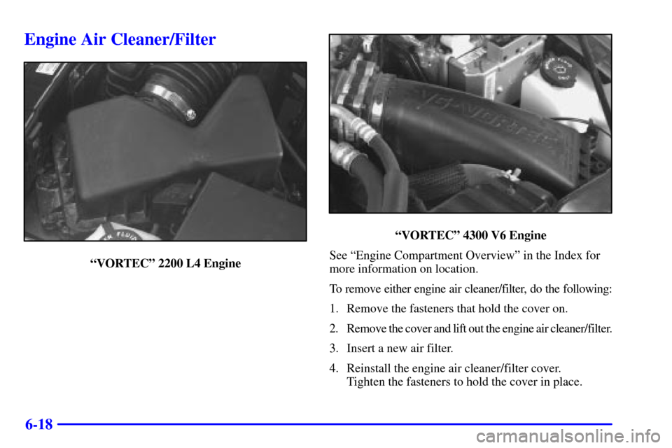 CHEVROLET S10 2001 2.G Owners Manual 6-18
Engine Air Cleaner/Filter
ªVORTECº 2200 L4 Engine
ªVORTECº 4300 V6 Engine
See ªEngine Compartment Overviewº in the Index for
more information on location.
To remove either engine air cleane
