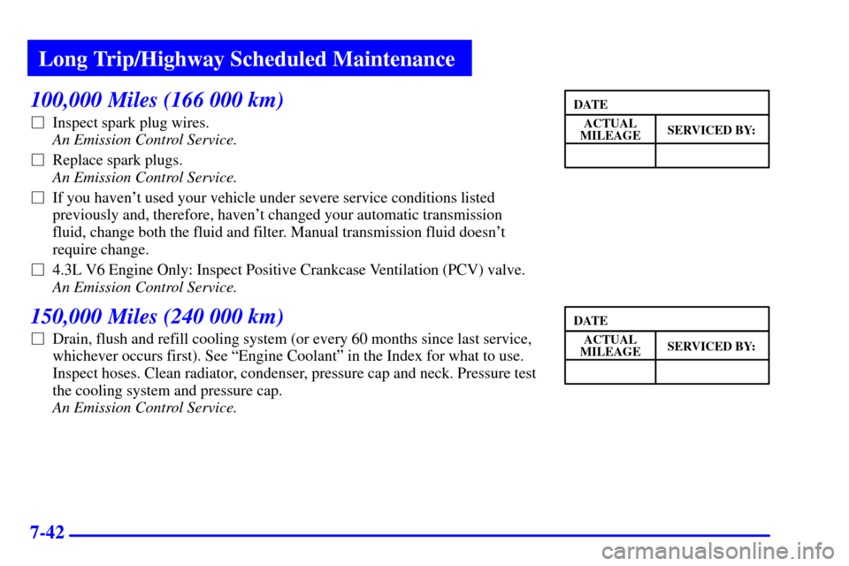 CHEVROLET S10 2001 2.G Owners Manual Long Trip/Highway Scheduled Maintenance
7-42
100,000 Miles (166 000 km)
Inspect spark plug wires. 
An Emission Control Service. 
Replace spark plugs. 
An Emission Control Service.
If you havent us