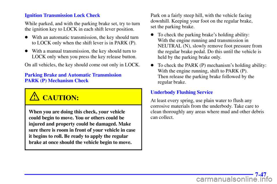 CHEVROLET S10 2001 2.G Owners Manual 7-47
Ignition Transmission Lock Check
While parked, and with the parking brake set, try to turn
the ignition key to LOCK in each shift lever position.
With an automatic transmission, the key should t