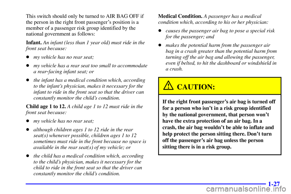 CHEVROLET S10 2001 2.G Owners Guide 1-27
This switch should only be turned to AIR BAG OFF if
the person in the right front passengers position is a
member of a passenger risk group identified by the
national government as follows:
Infa