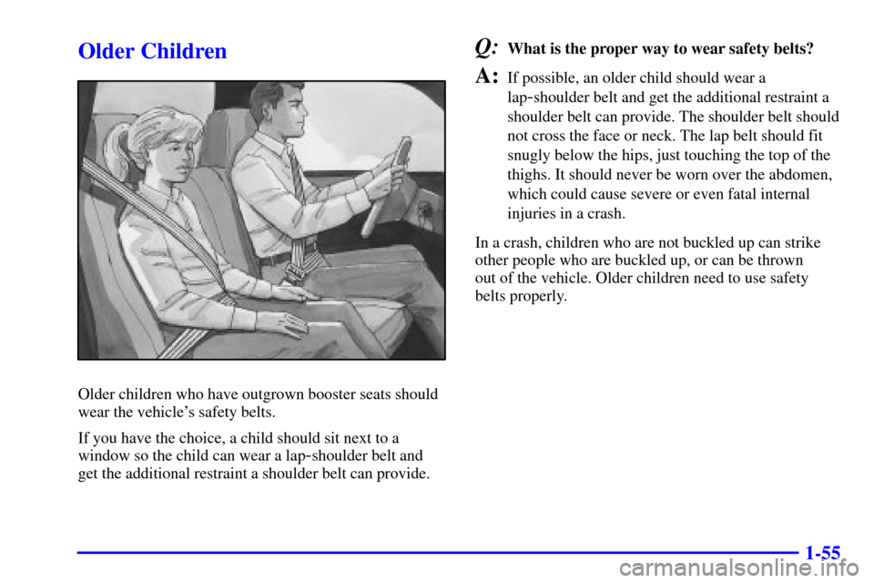 CHEVROLET S10 2001 2.G Owners Manual 1-55
Older Children
Older children who have outgrown booster seats should
wear the vehicles safety belts.
If you have the choice, a child should sit next to a
window so the child can wear a lap
-shou