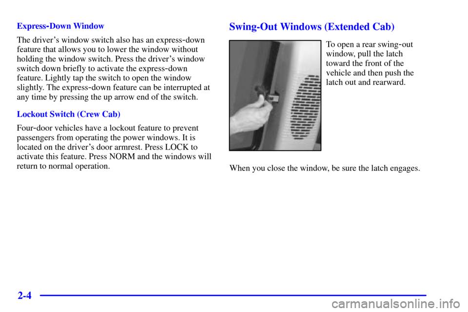 CHEVROLET S10 2001 2.G Owners Manual 2-4
Express-Down Window
The drivers window switch also has an express
-down
feature that allows you to lower the window without
holding the window switch. Press the drivers window
switch down briefl
