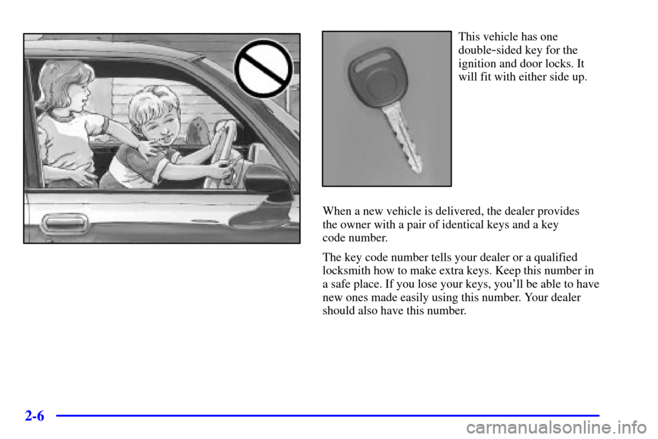 CHEVROLET S10 2001 2.G Manual PDF 2-6
This vehicle has one
double
-sided key for the
ignition and door locks. It
will fit with either side up.
When a new vehicle is delivered, the dealer provides 
the owner with a pair of identical ke
