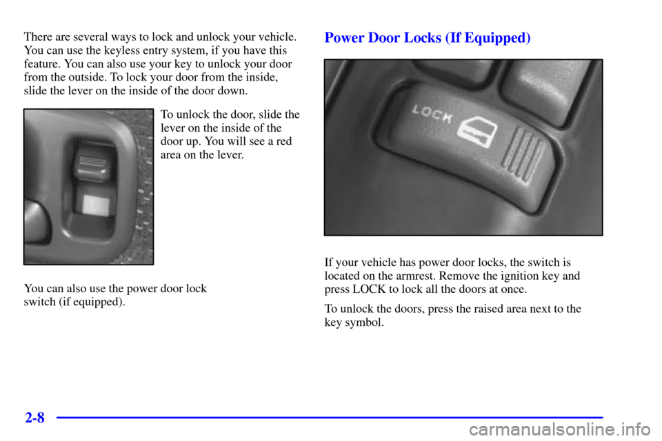CHEVROLET S10 2001 2.G Owners Manual 2-8
There are several ways to lock and unlock your vehicle.
You can use the keyless entry system, if you have this
feature. You can also use your key to unlock your door
from the outside. To lock your