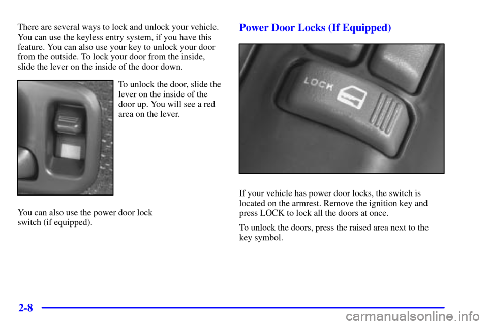 CHEVROLET S10 2001 2.G Manual PDF 2-8
There are several ways to lock and unlock your vehicle.
You can use the keyless entry system, if you have this
feature. You can also use your key to unlock your door
from the outside. To lock your