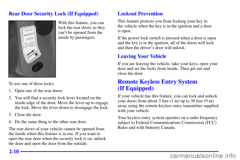 CHEVROLET S10 2001 2.G Owners Manual 2-10 Rear Door Security Lock (If Equipped)
With this feature, you can
lock the rear doors so they
cant be opened from the
inside by passengers.
To use one of these locks:
1. Open one of the rear door