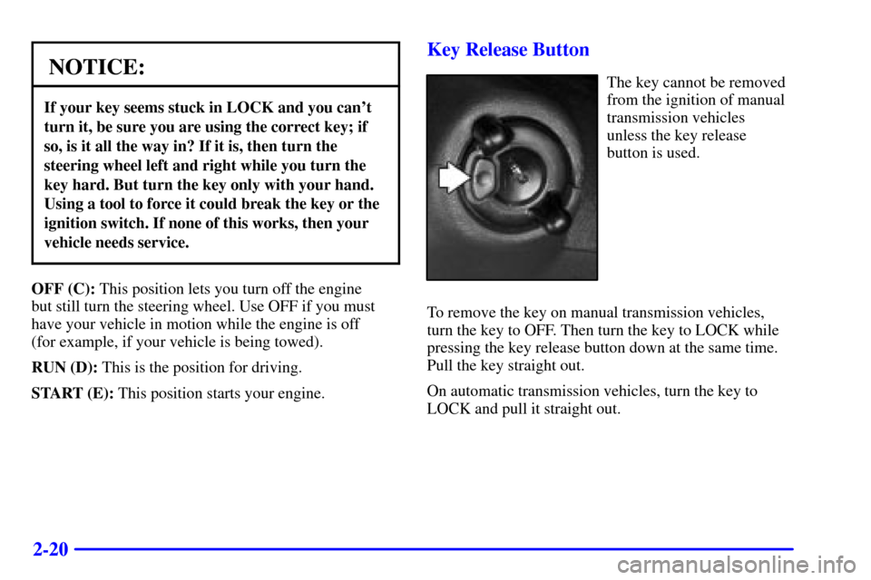 CHEVROLET S10 2001 2.G Owners Manual 2-20
NOTICE:
If your key seems stuck in LOCK and you cant
turn it, be sure you are using the correct key; if
so, is it all the way in? If it is, then turn the
steering wheel left and right while you 