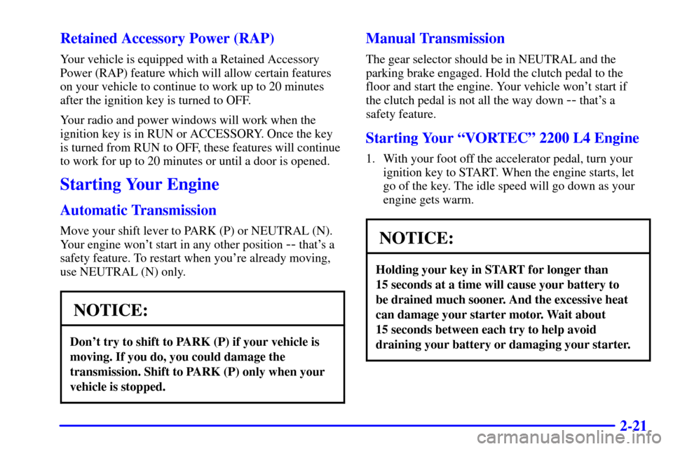 CHEVROLET S10 2001 2.G Owners Manual 2-21 Retained Accessory Power (RAP)
Your vehicle is equipped with a Retained Accessory
Power (RAP) feature which will allow certain features
on your vehicle to continue to work up to 20 minutes
after 