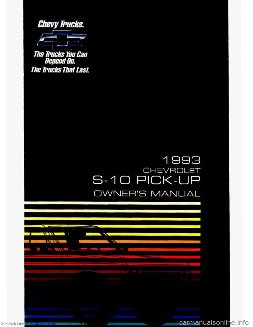 CHEVROLET S10 1993 2.G Owners Manual Downloaded from www.Manualslib.com manuals search engine I 
I 
The Pucks Youcan 
RependOn. 
The Pucks That Last 
1993 
CHEVROLET 
SI 0 PICK-UP 
OWNERS MANUAL   