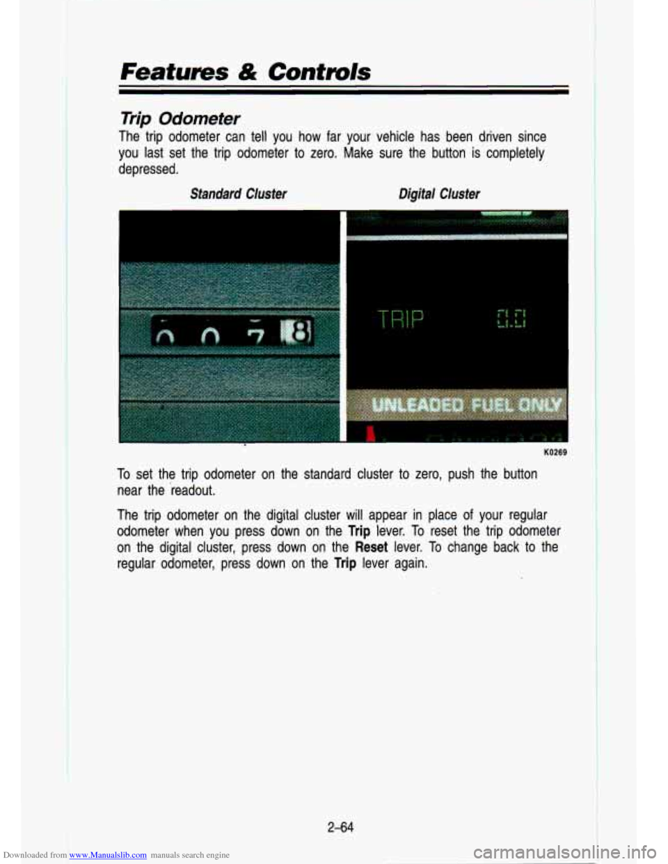 CHEVROLET S10 1993 2.G Owners Manual Downloaded from www.Manualslib.com manuals search engine Featums & Controls 
Trip  Odometer 
The  trip  odometer  can tell you  how  far  your  vehicle  has  been  driven  since 
you  last  set  the  