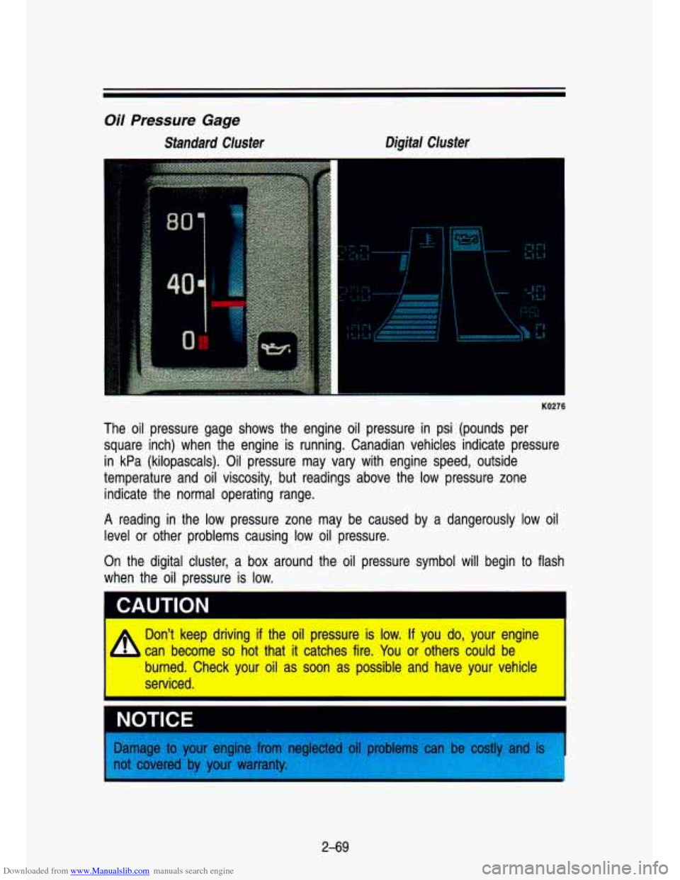 CHEVROLET S10 1993 2.G Owners Manual Downloaded from www.Manualslib.com manuals search engine Oil Pressure Gage 
Standard  Cluster DigM Cluster 
I 
- 
KO276 
The oil pressure  gage  shows  the  engine oil pressure  in  psi  (pounds  per 
