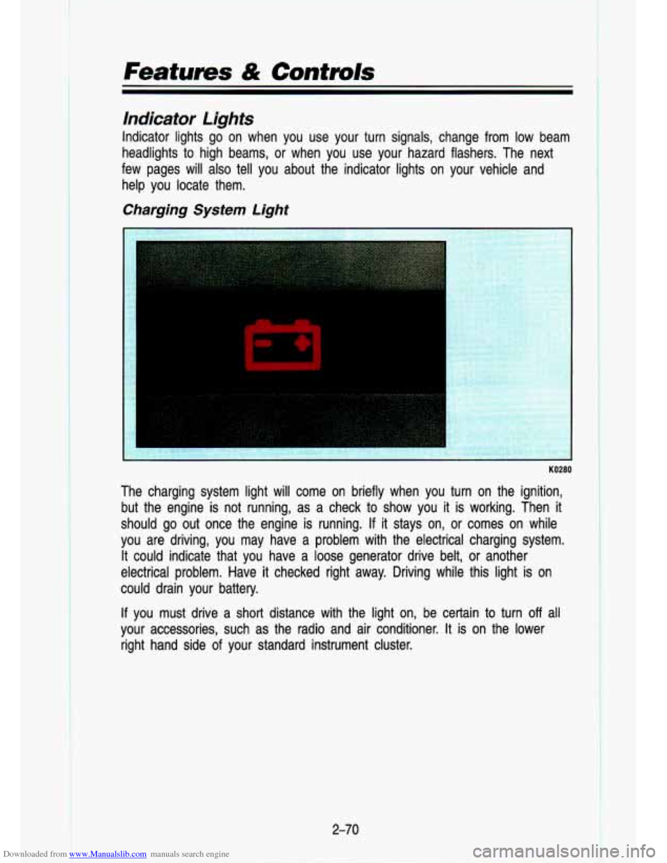 CHEVROLET S10 1993 2.G Owners Manual Downloaded from www.Manualslib.com manuals search engine -. .. ,. L .. . 
lndicator Lights 
lndicator  lights go  on  when  you  use  your  turn  signals,  change  from  low  beam 
headlights  to high