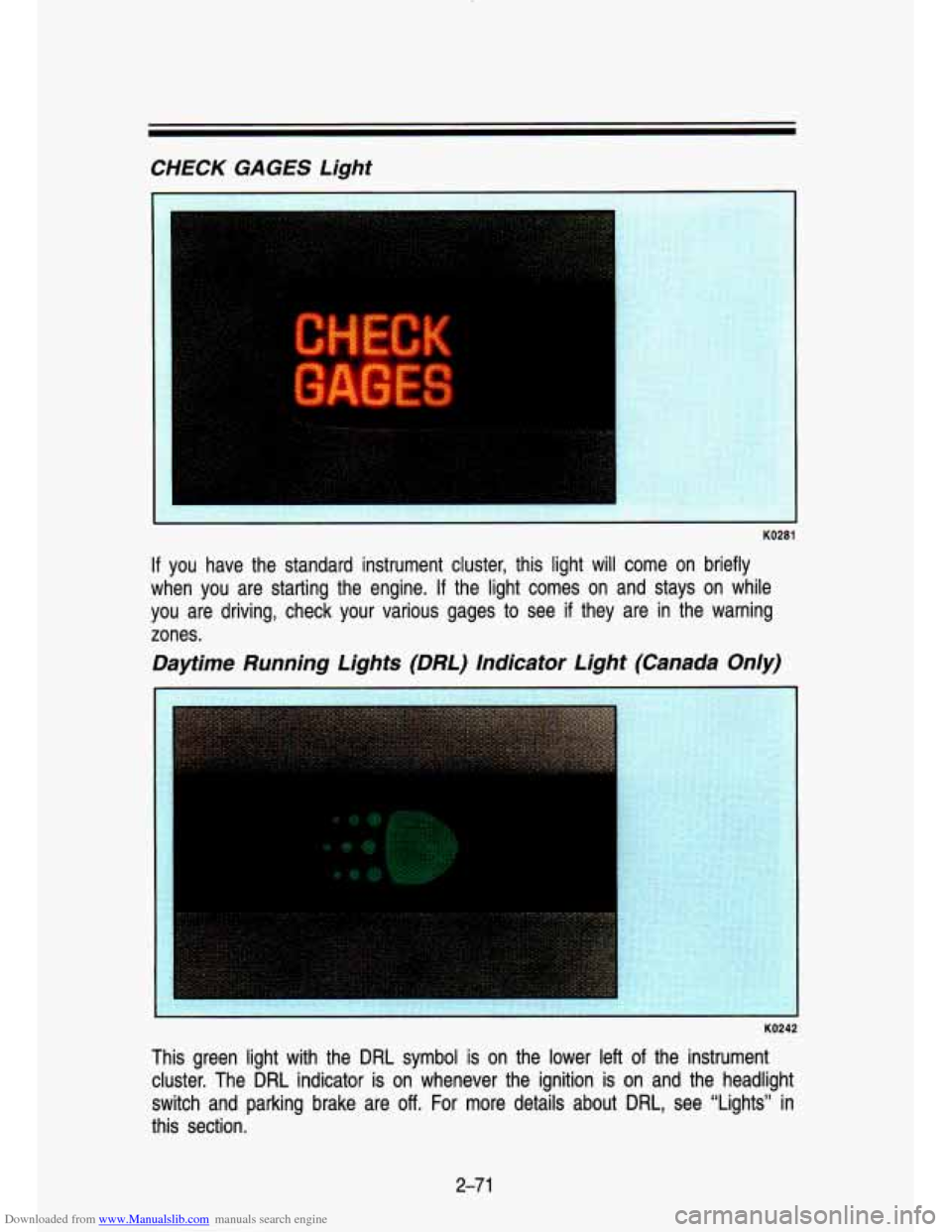 CHEVROLET S10 1993 2.G Owners Manual Downloaded from www.Manualslib.com manuals search engine CHECK  GAGES  Light 
KO281 
If you  have  the  standard  instrument  cluster,  this  light  will  come \
 on  briefly 
when  you  are  starting