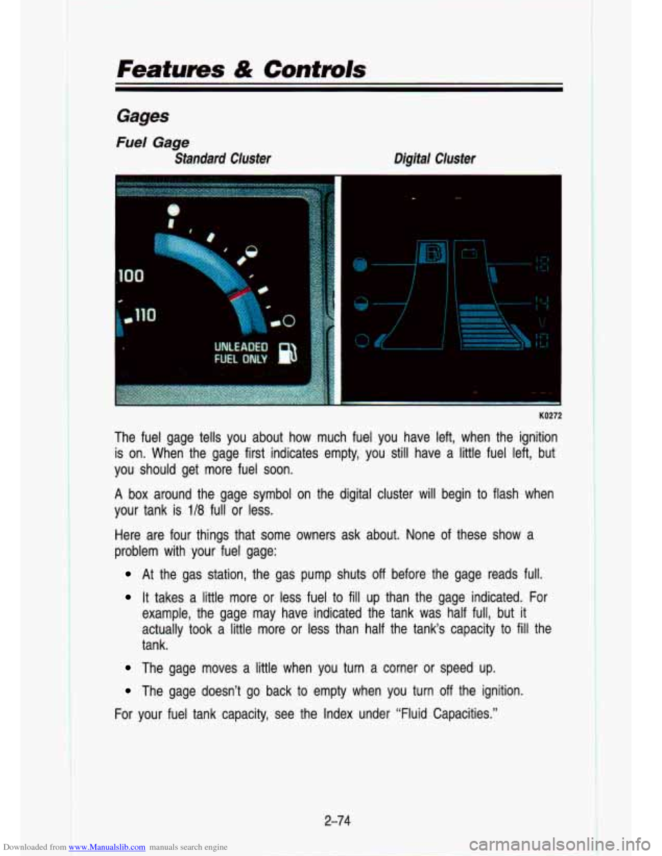 CHEVROLET S10 1993 2.G Owners Manual Downloaded from www.Manualslib.com manuals search engine Features & Controls 
Gages 
Fuel  Gage 
Standard  Cluster Digital  Cluster 
KO272 
The fuel gage  tells  you  about  how  much  fuel you  have 