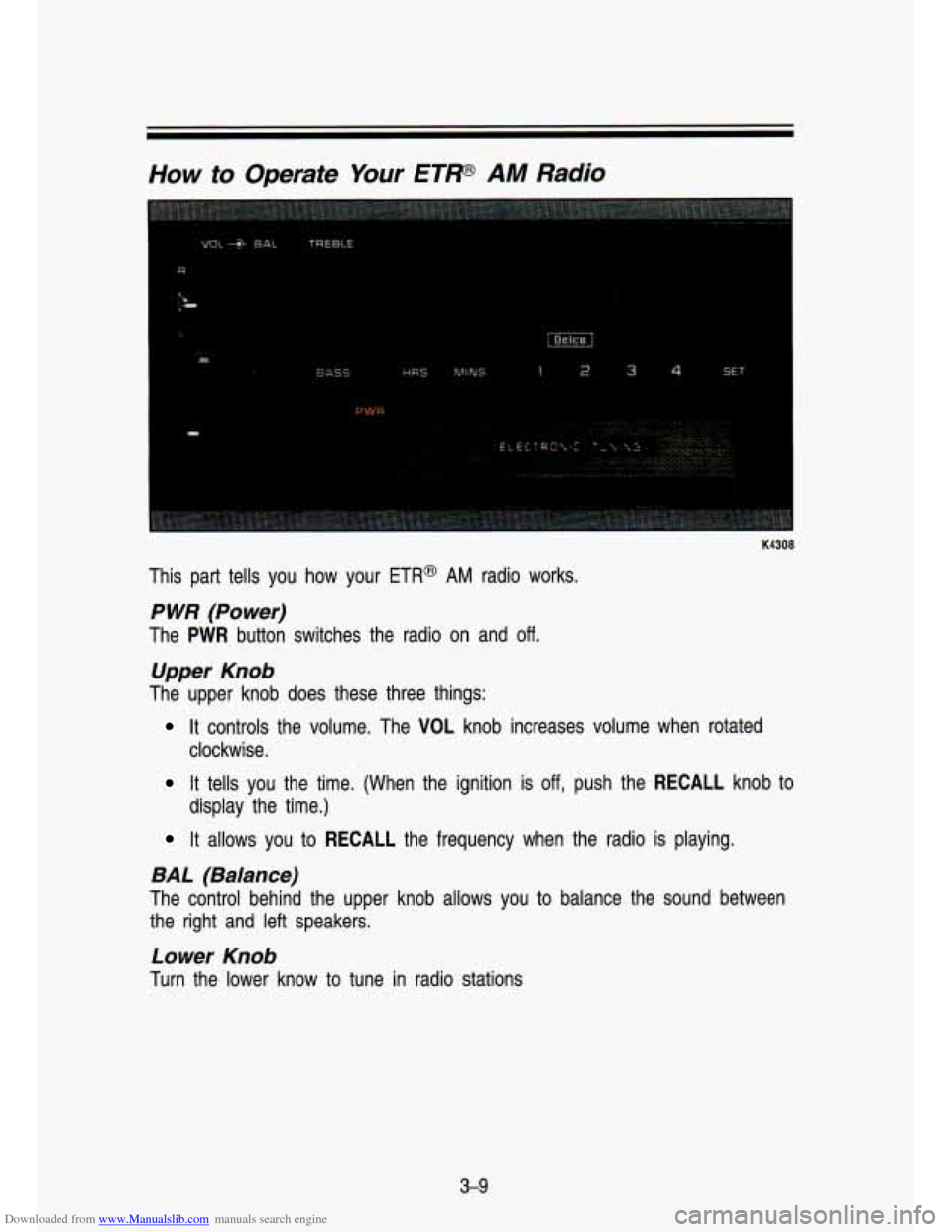 CHEVROLET S10 1993 2.G Owners Manual Downloaded from www.Manualslib.com manuals search engine How to  Operate  Your ETP AM Radio 
K4308 
This part tells  you  how  your  ETR@ AM radio  works. 
P WR (Power) 
The PWR button  switches  the 