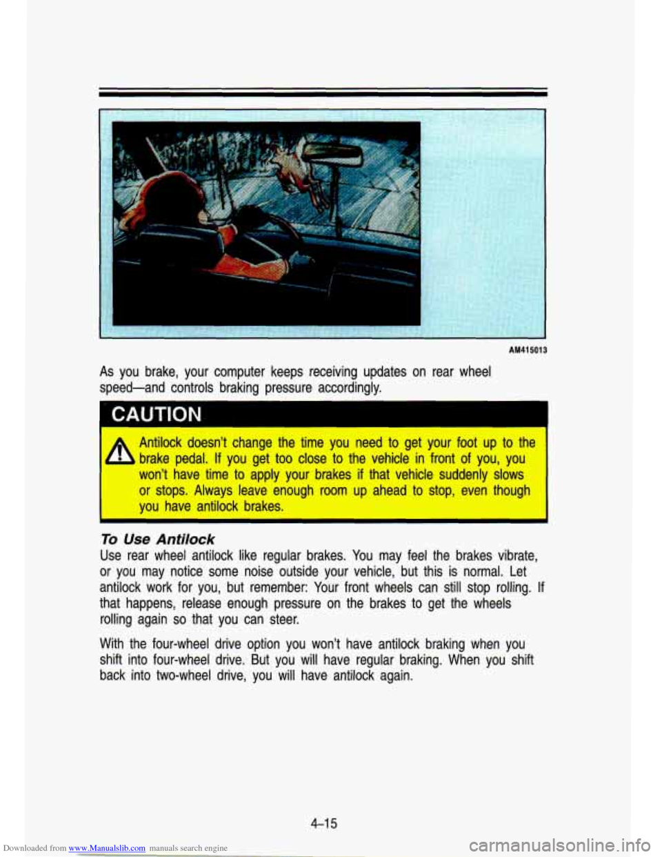 CHEVROLET S10 1993 2.G Owners Manual Downloaded from www.Manualslib.com manuals search engine 1 
AM41 5013 
As you  brake,  your  computer  keeps  receiving  updates on rear  wheel 
speed-and  controls  braking  pressure  accordingly. 
A