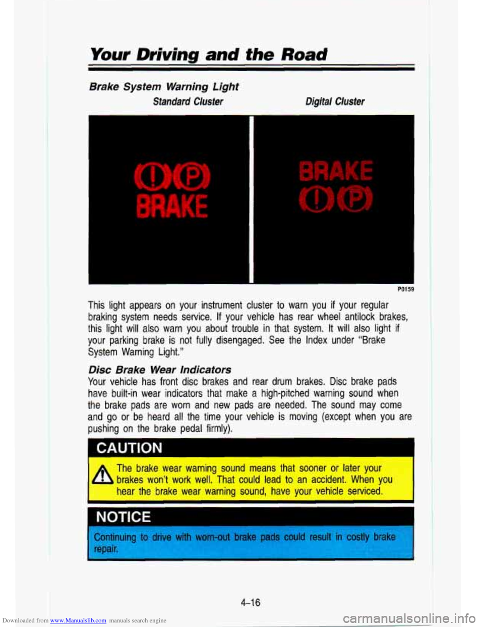 CHEVROLET S10 1993 2.G Owners Manual Downloaded from www.Manualslib.com manuals search engine Your Driving and the Road 
Brake  System  Warning  Light 
Standard  Cluster 
Digital  Cluster 
This  light  appears  on  your  instrument  clus