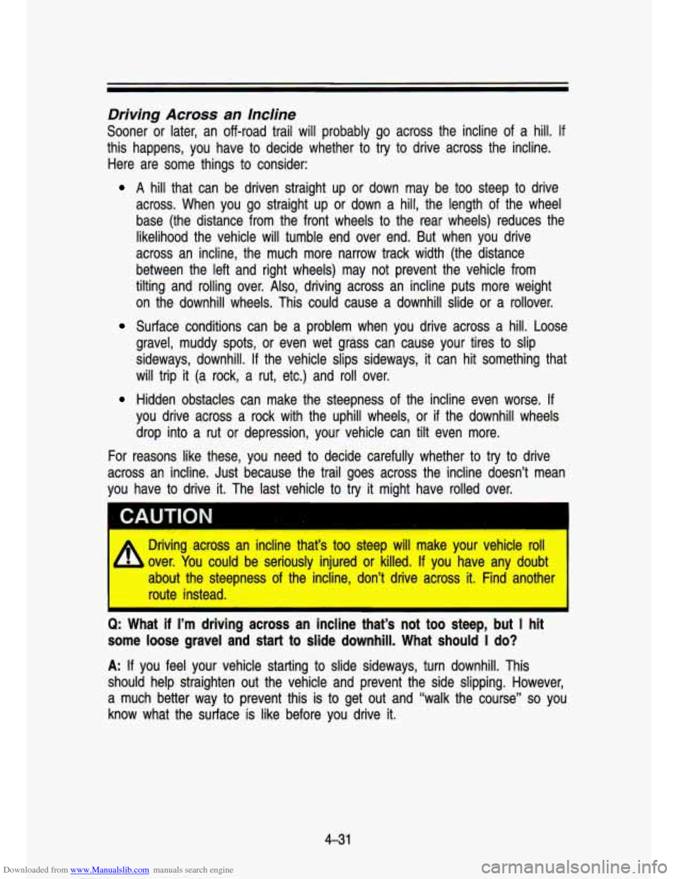 CHEVROLET S10 1993 2.G Owners Manual Downloaded from www.Manualslib.com manuals search engine Driving Across an Incline
Sooner or later, an off-road trail will probably go across the incline of a hill. If
this happens, CHEVROLET S10 1993 2.G Owners Manual Downloaded from www.Manualslib.com manuals search engine Driving Across an Incline
Sooner or later, an off-road trail will probably go across the incline of a hill. If
this happens,