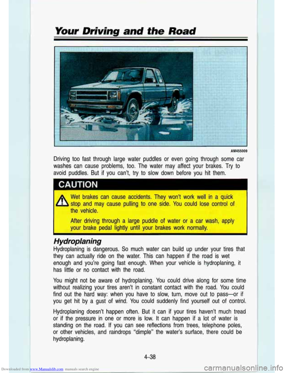 CHEVROLET S10 1993 2.G Owners Manual Downloaded from www.Manualslib.com manuals search engine Your Driving and the Road
1, I
AM455009
Driving too fast through large water puddles or even going thr\
ough some car
washes CHEVROLET S10 1993 2.G Owners Manual Downloaded from www.Manualslib.com manuals search engine Your Driving and the Road
1, I
AM455009
Driving too fast through large water puddles or even going thr\
ough some car
washes