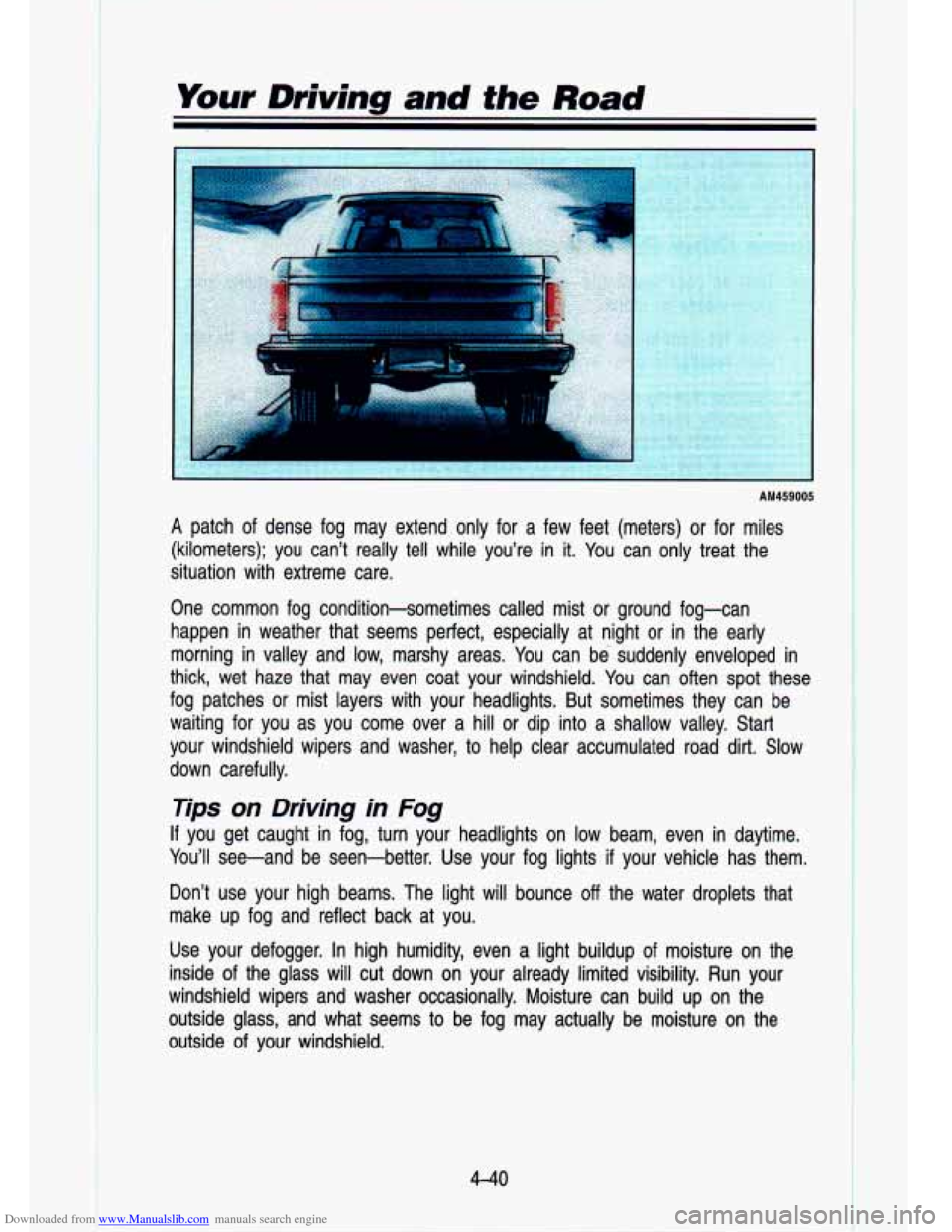 CHEVROLET S10 1993 2.G Owners Manual Downloaded from www.Manualslib.com manuals search engine I. Your Driving and the Road
I-
AM459005
A patch of dense fog may extend only for a few feet (meters) or fo\
r miles
(kilomet CHEVROLET S10 1993 2.G Owners Manual Downloaded from www.Manualslib.com manuals search engine I. Your Driving and the Road
I-
AM459005
A patch of dense fog may extend only for a few feet (meters) or fo\
r miles
(kilomet