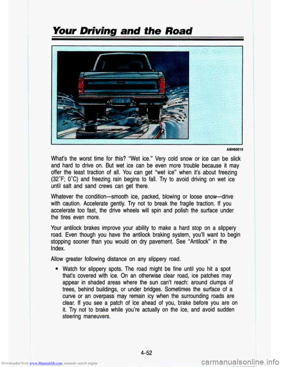 CHEVROLET S10 1993 2.G Owners Manual Downloaded from www.Manualslib.com manuals search engine Your Driving and the Road
r-
AM480016
What’s the worst time for this? “Wet ice.” Very cold \
snow or ice can be slick
CHEVROLET S10 1993 2.G Owners Manual Downloaded from www.Manualslib.com manuals search engine Your Driving and the Road
r-
AM480016
What’s the worst time for this? “Wet ice.” Very cold \
snow or ice can be slick