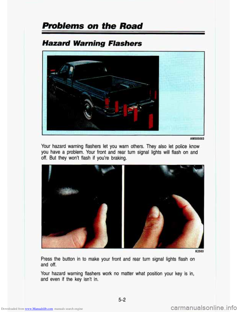 CHEVROLET S10 1993 2.G Owners Manual Downloaded from www.Manualslib.com manuals search engine Problems on the Road 
AM505003 
Your hazard  warning  flashers  let  you  warn  others.  They  also  let  pol\
ice  know 
you  have  a  problem