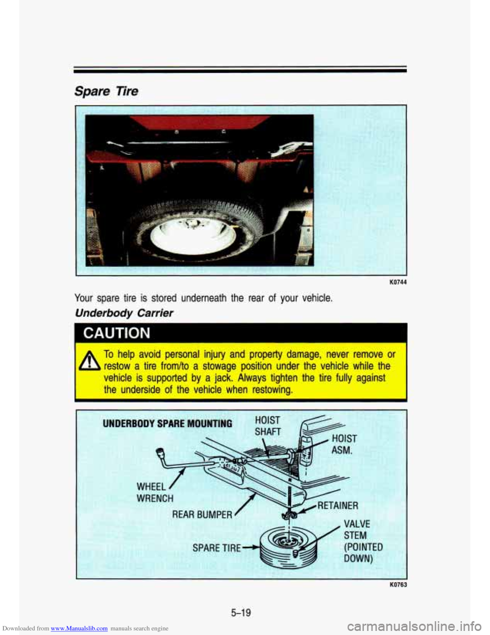 CHEVROLET S10 1993 2.G Owners Manual Downloaded from www.Manualslib.com manuals search engine Spare  Tire 
1 
KO744 
Your spare  tire is stored  underneath  the  rear of your  vehicle. 
Underbody  Carrier 
To help  avoid  personal  injur