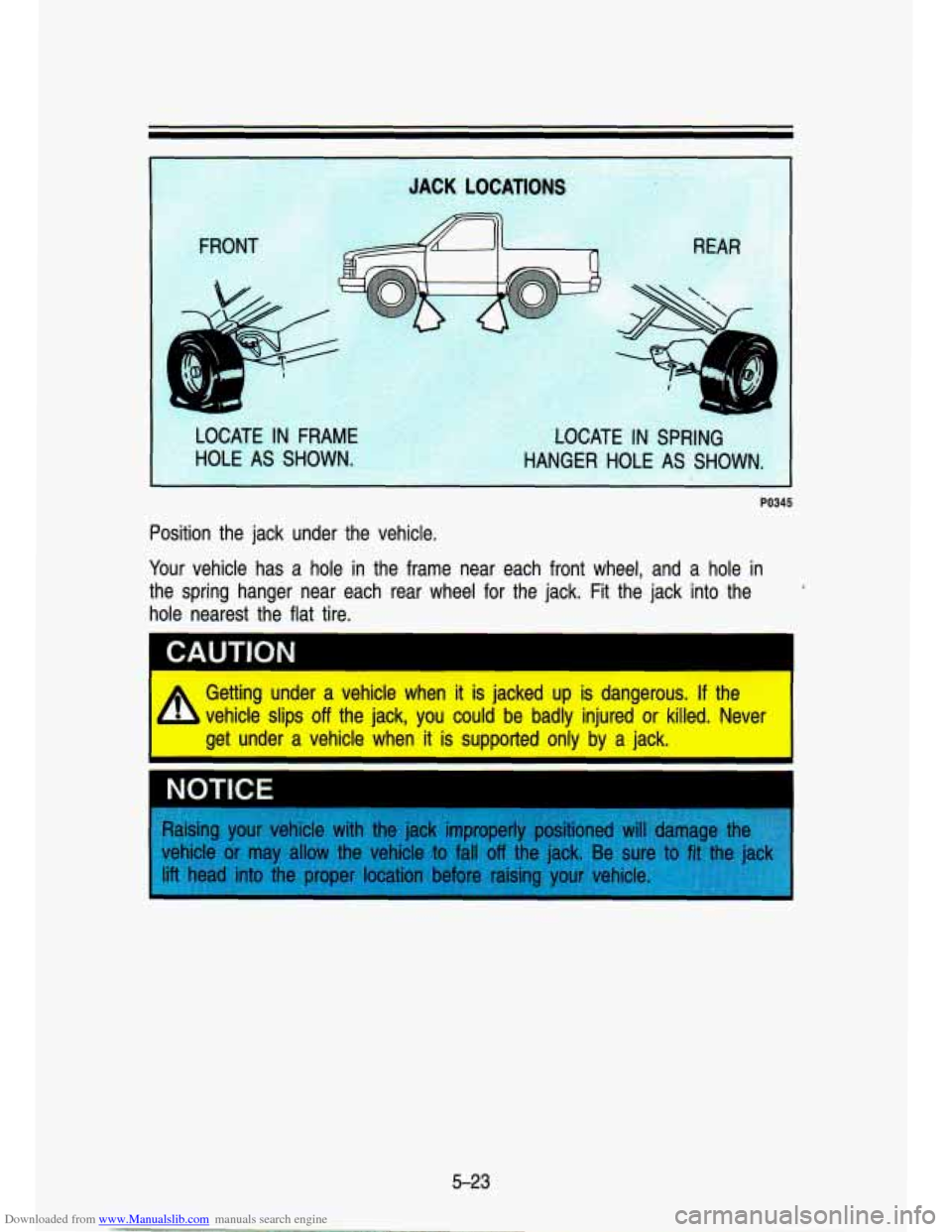 CHEVROLET S10 1993 2.G Owners Manual Downloaded from www.Manualslib.com manuals search engine PO345 
Position  the  jack  under  the  vehicle. 
Your  vehicle  has  a  hole  in  the  frame  near  each  front  wheel,  and  a\
  hole  in 
t