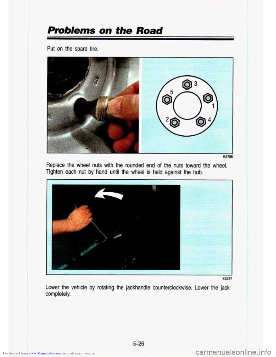 CHEVROLET S10 1993 2.G Owners Manual Downloaded from www.Manualslib.com manuals search engine Problems on the Road 
Put  on  the  spare  tire. 
KO755 
Replace  the  wheel  nuts  with  the  rounded  end of the  nuts  toward  the  wheel. 
