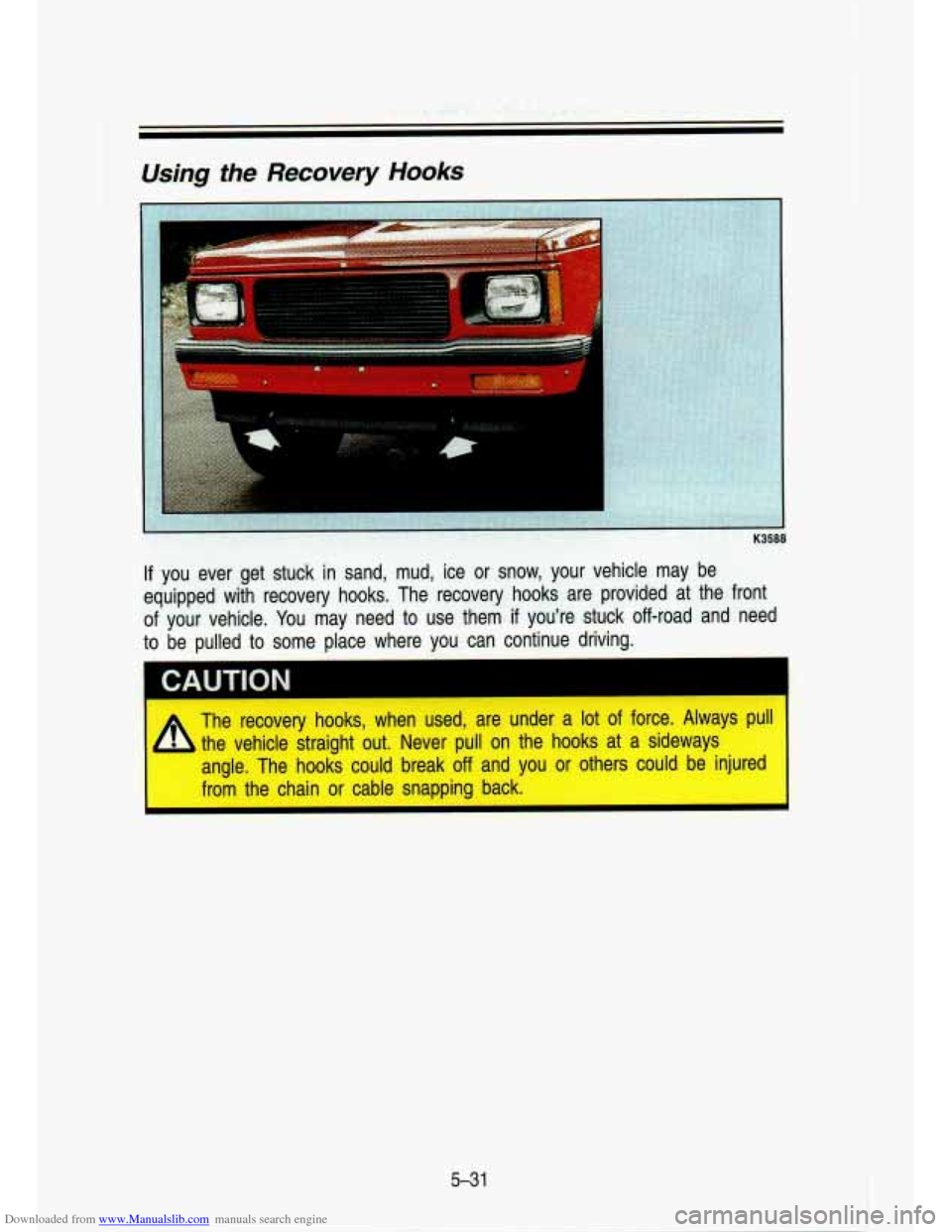 CHEVROLET S10 1993 2.G Owners Manual Downloaded from www.Manualslib.com manuals search engine Using the Recovery Hooks 
If you  ever  get  stuck  in sand,  mud,  ice or  snow,  your  venicie may De 
equipped  with  recovery  hooks.  The 