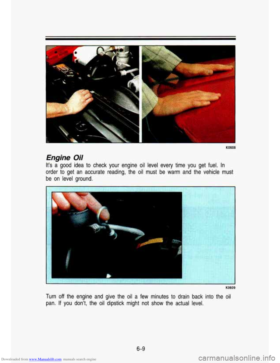 CHEVROLET S10 1993 2.G Owners Manual Downloaded from www.Manualslib.com manuals search engine I 
Engine  Oil 
Its  a  good  idea to check  your  engine oil level  every  time  you  get  fuel.  In 
order  to get  an  accurate  reading,  